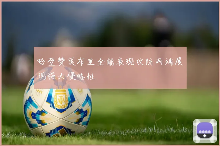 哈登赞莫布里全能表现攻防两端展现强大侵略性